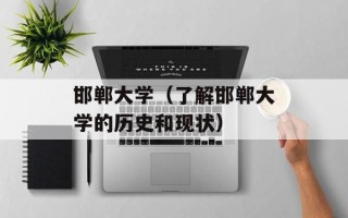 邯郸大学（了解邯郸大学的历史和现状）