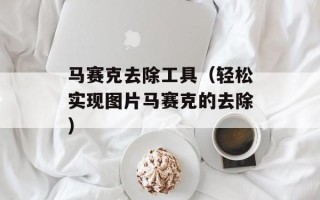 马赛克去除工具（轻松实现图片马赛克的去除）
