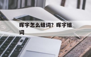 晖字怎么组词？晖字组词
