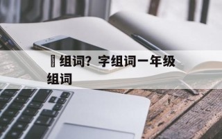 辝组词？字组词一年级组词