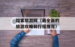 踏客旅游网（最全面的旅游攻略和行程推荐）