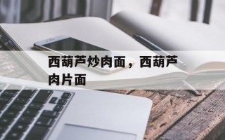 西葫芦炒肉面，西葫芦肉片面