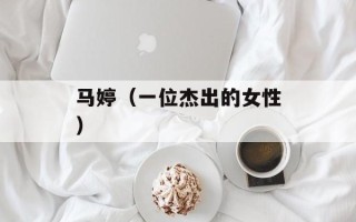 马婷（一位杰出的女性）