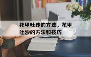 花甲吐沙的方法，花甲吐沙的方法和技巧