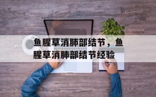 鱼腥草消肺部结节，鱼腥草消肺部结节经验