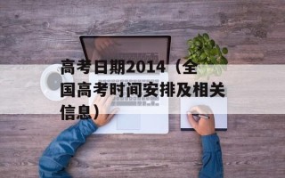 高考日期2014（全国高考时间安排及相关信息）