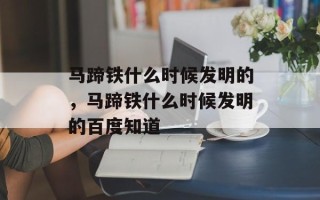 马蹄铁什么时候发明的，马蹄铁什么时候发明的百度知道