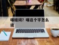 噻组词？噻这个字怎么读
