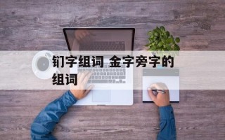 钔字组词 金字旁字的组词
