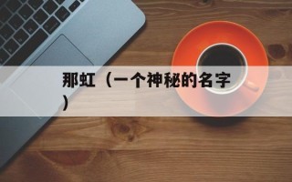 那虹（一个神秘的名字）