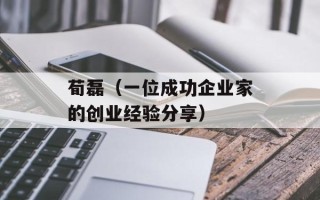 荀磊（一位成功企业家的创业经验分享）