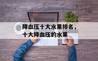 降血压十大水果排名，十大降血压的水果