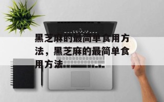 黑芝麻的最简单食用方法，黑芝麻的最简单食用方法