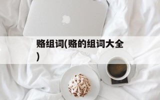 赂组词(赂的组词大全)