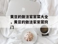 黄豆的做法家常菜大全，黄豆的做法家常菜窍门