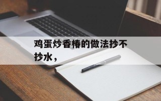 鸡蛋炒香椿的做法抄不抄水，