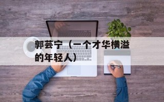 郭芸宁（一个才华横溢的年轻人）