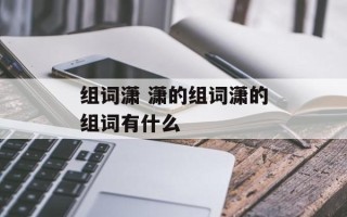 组词潇 潇的组词潇的组词有什么