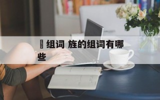栧组词 旌的组词有哪些
