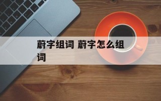 蔚字组词 蔚字怎么组词