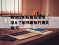 频谱仪的应用及原理（深入了解频谱仪的相关知识）