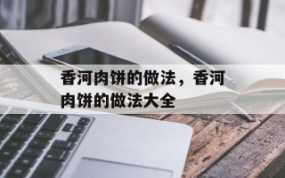 香河肉饼的做法，香河肉饼的做法大全