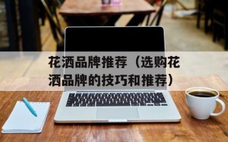 花洒品牌推荐（选购花洒品牌的技巧和推荐）