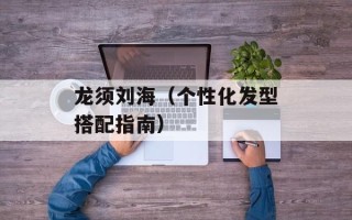 龙须刘海（个性化发型搭配指南）