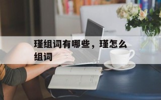 瑾组词有哪些，瑾怎么组词