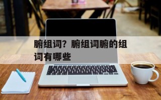 腑组词？腑组词腑的组词有哪些