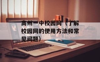 高州一中校园网（了解校园网的使用方法和常见问题）