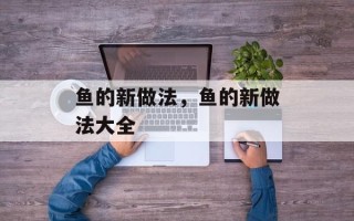 鱼的新做法，鱼的新做法大全