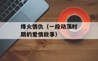 烽火情仇（一段动荡时期的爱情故事）