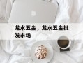 龙水五金，龙水五金批发市场