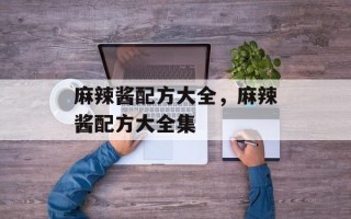 麻辣酱配方大全，麻辣酱配方大全集
