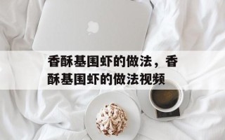 香酥基围虾的做法，香酥基围虾的做法视频