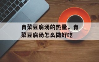 青菜豆腐汤的热量，青菜豆腐汤怎么做好吃