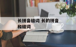 长拼音组词 长的拼音和组词