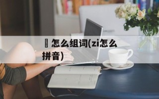 杍怎么组词(zi怎么拼音)