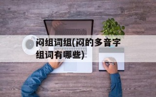 闷组词组(闷的多音字组词有哪些)
