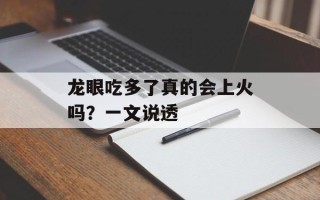 龙眼吃多了真的会上火吗？一文说透