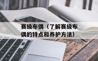 赛级布偶（了解赛级布偶的特点和养护方法）