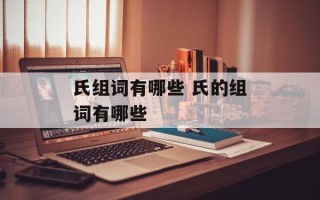 氏组词有哪些 氏的组词有哪些