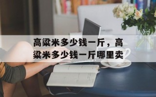 高粱米多少钱一斤，高粱米多少钱一斤哪里卖