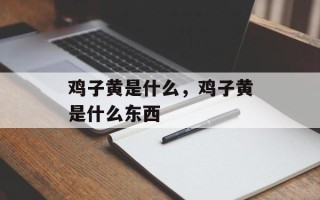 鸡子黄是什么，鸡子黄是什么东西