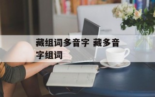 藏组词多音字 藏多音字组词