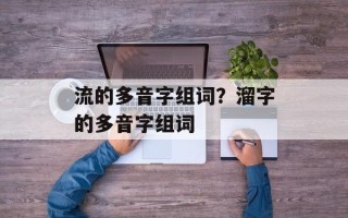 流的多音字组词？溜字的多音字组词