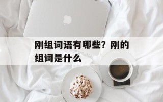 刚组词语有哪些？刚的组词是什么