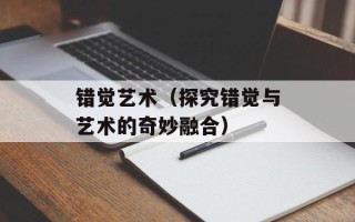 错觉艺术（探究错觉与艺术的奇妙融合）