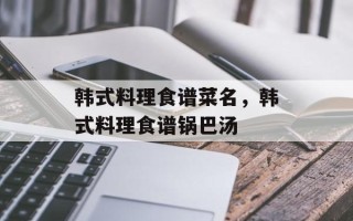 韩式料理食谱菜名，韩式料理食谱锅巴汤